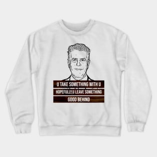 anthony bourdain quotes, u take something with u Crewneck Sweatshirt